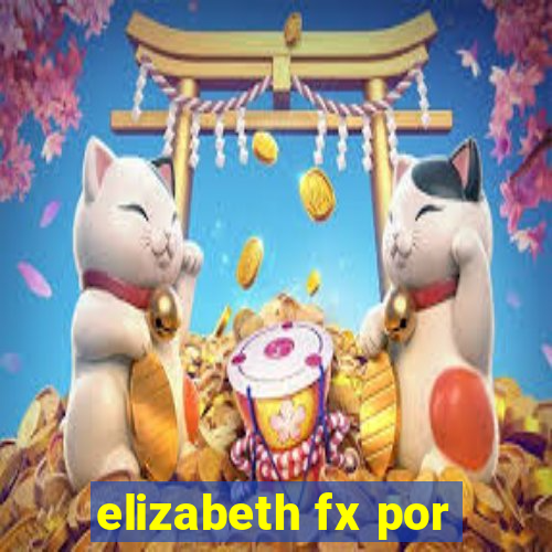 elizabeth fx por